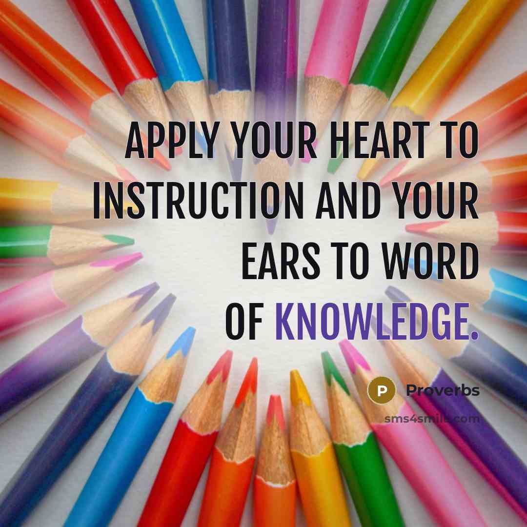 “Apply your heart to instruction and your ears to word of knowledge.” quote by Proverbs