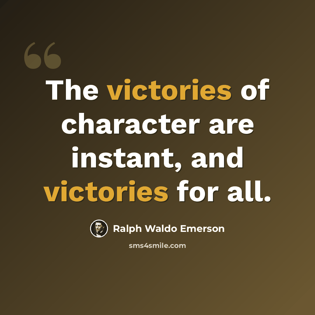 “The victories of character are instant, and victories for all.” quote by Ralph Waldo Emerson