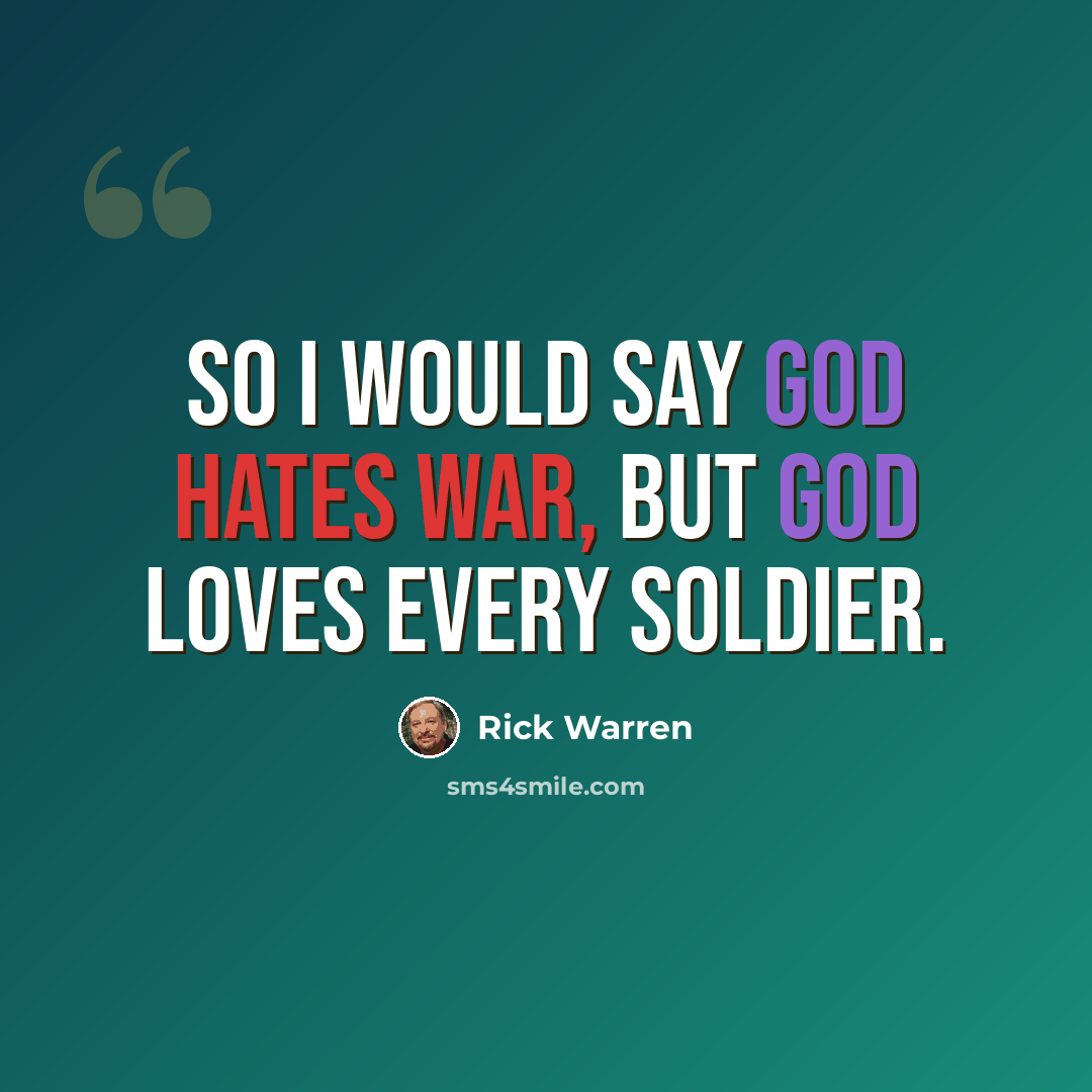 “So I would say God hates war, but God loves every soldier.” quote by Rick Warren