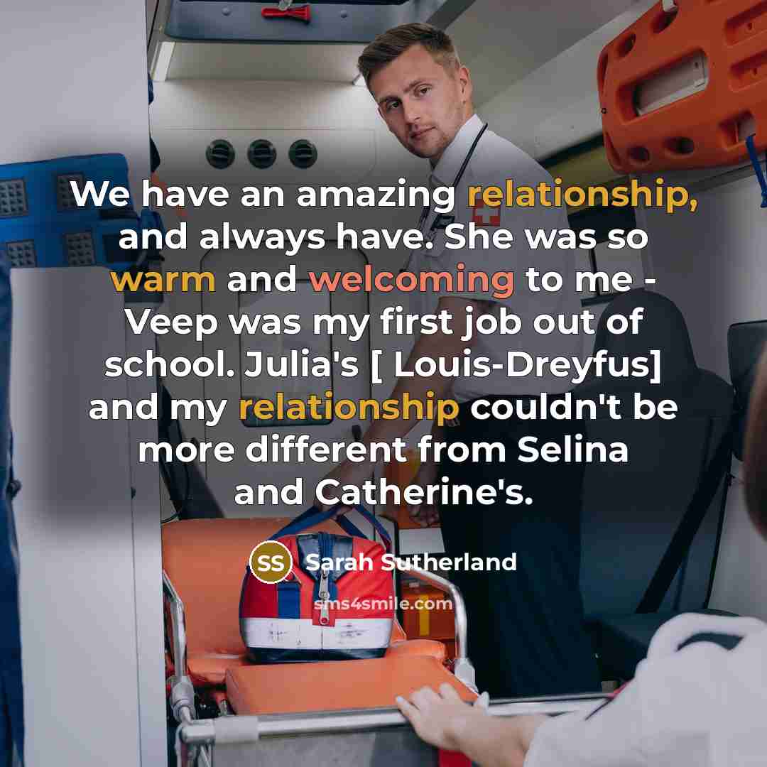 “We have an amazing relationship, and always have. She was so warm and welcoming to me - Veep was my first job out of school. Julia's [ Louis-Dreyfus] and my relationship couldn't be more different from Selina and Catherine's.” quote by Sarah Sutherland