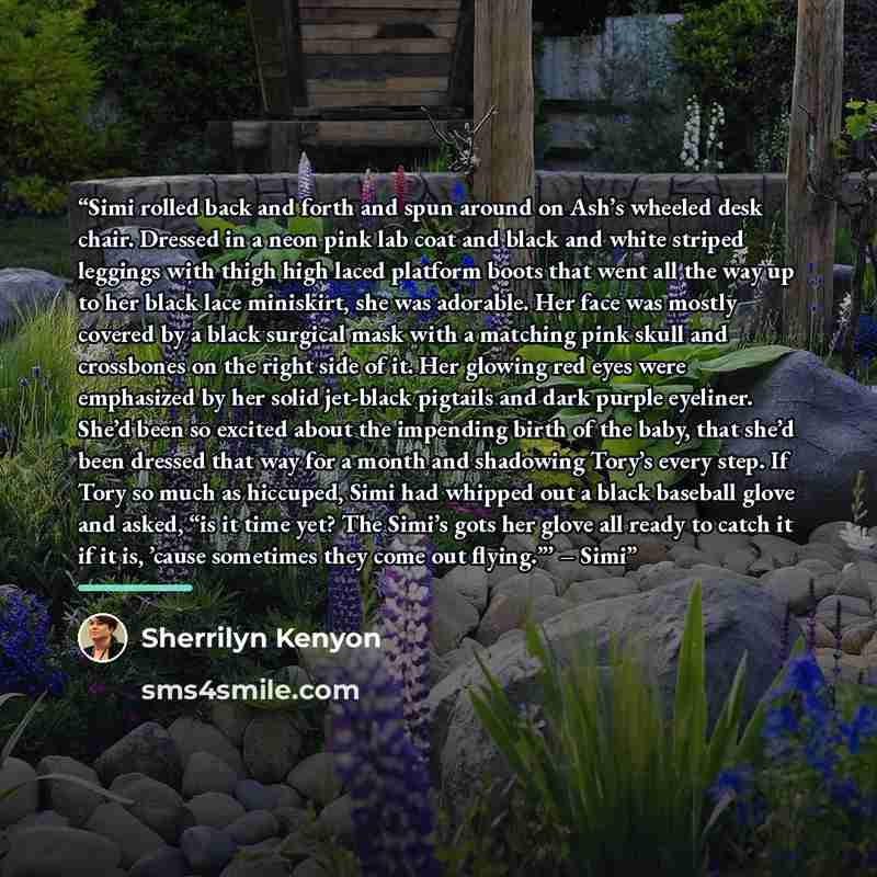 “Simi rolled back and forth and spun around on Ash’s wheeled desk chair. Dressed in a neon pink lab coat and black and white striped leggings with thigh high laced platform boots that went all the way up to her black lace miniskirt, she was adorable. Her face was mostly covered by a black surgical…” quote by Sherrilyn Kenyon
