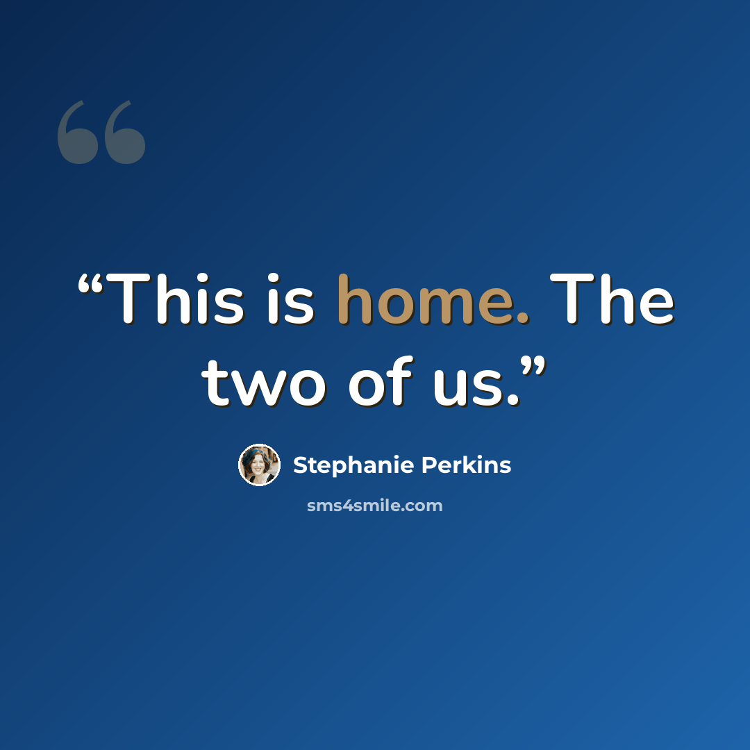 “This is home. The two of us.” quote by Stephanie Perkins