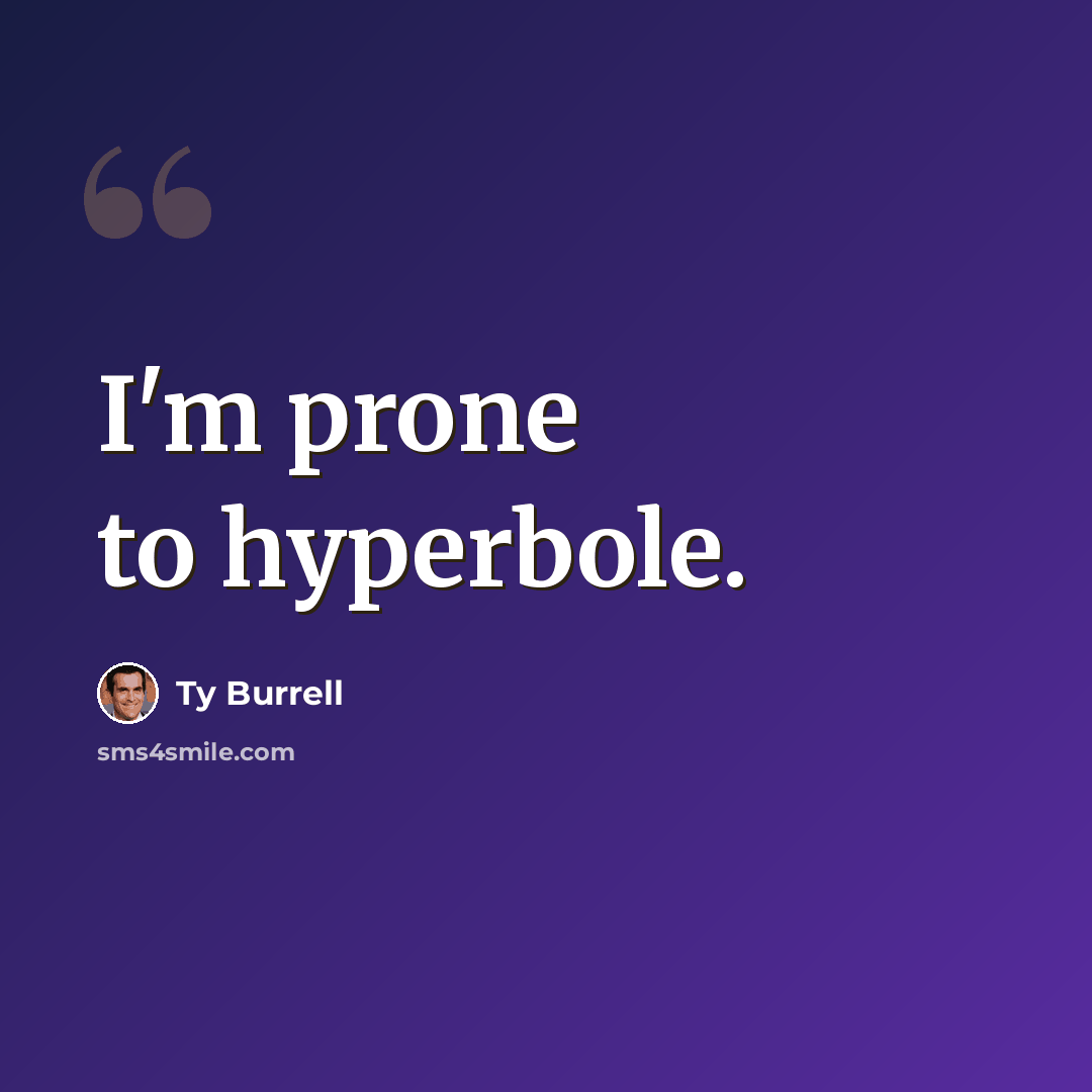 “I'm prone to hyperbole.” quote by Ty Burrell