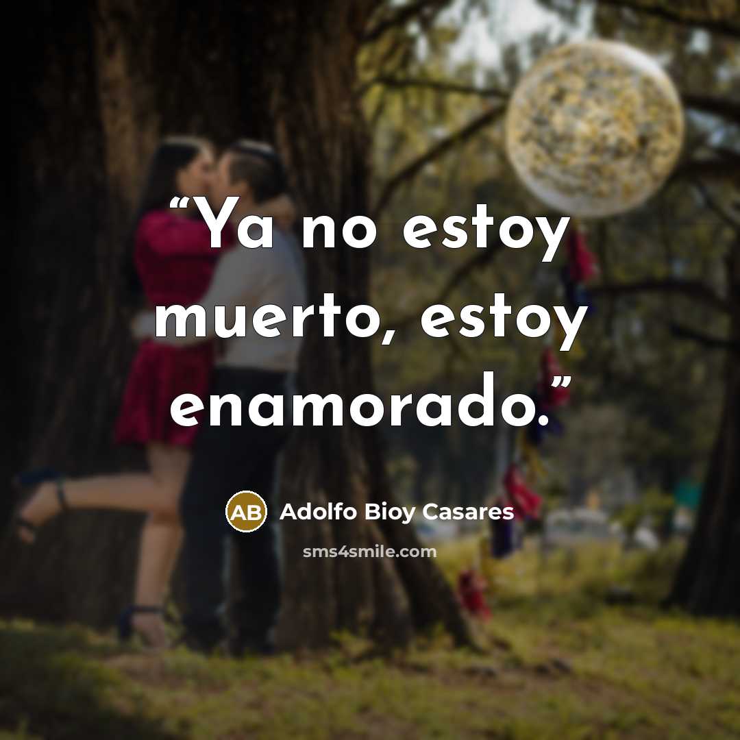 “Ya no estoy muerto, estoy enamorado.” quote by Adolfo Bioy Casares