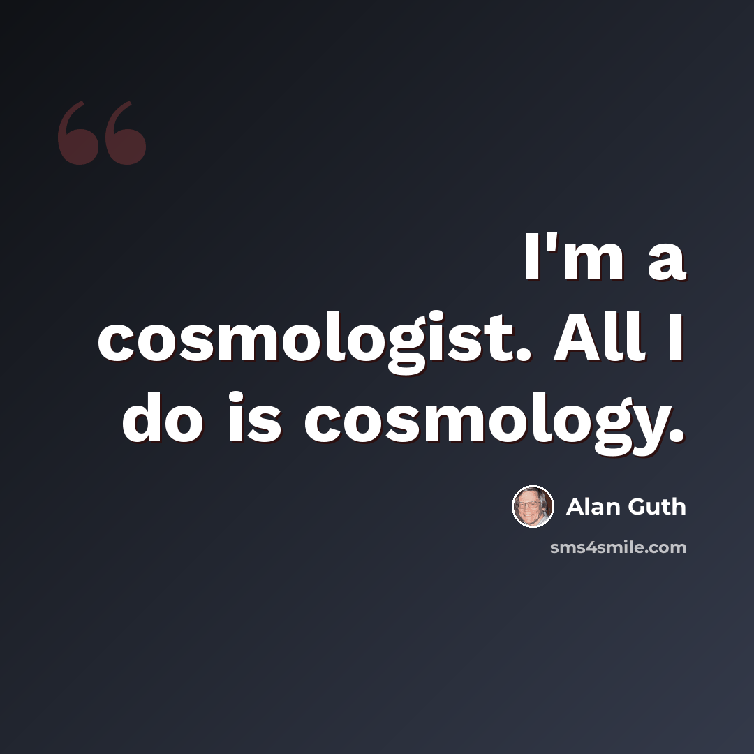 “I'm a cosmologist. All I do is cosmology.” quote by Alan Guth