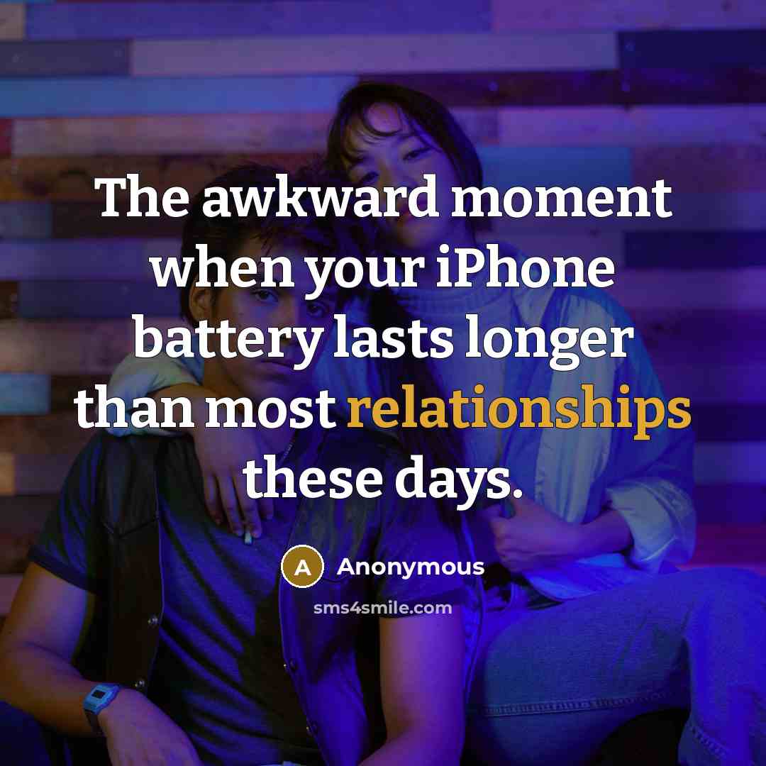 “The awkward moment when your iPhone battery lasts longer than most relationships these days.” quote by Anonymous