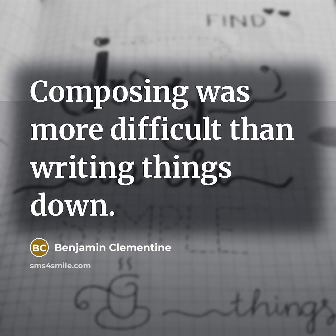 “Composing was more difficult than writing things down.” quote by Benjamin Clementine