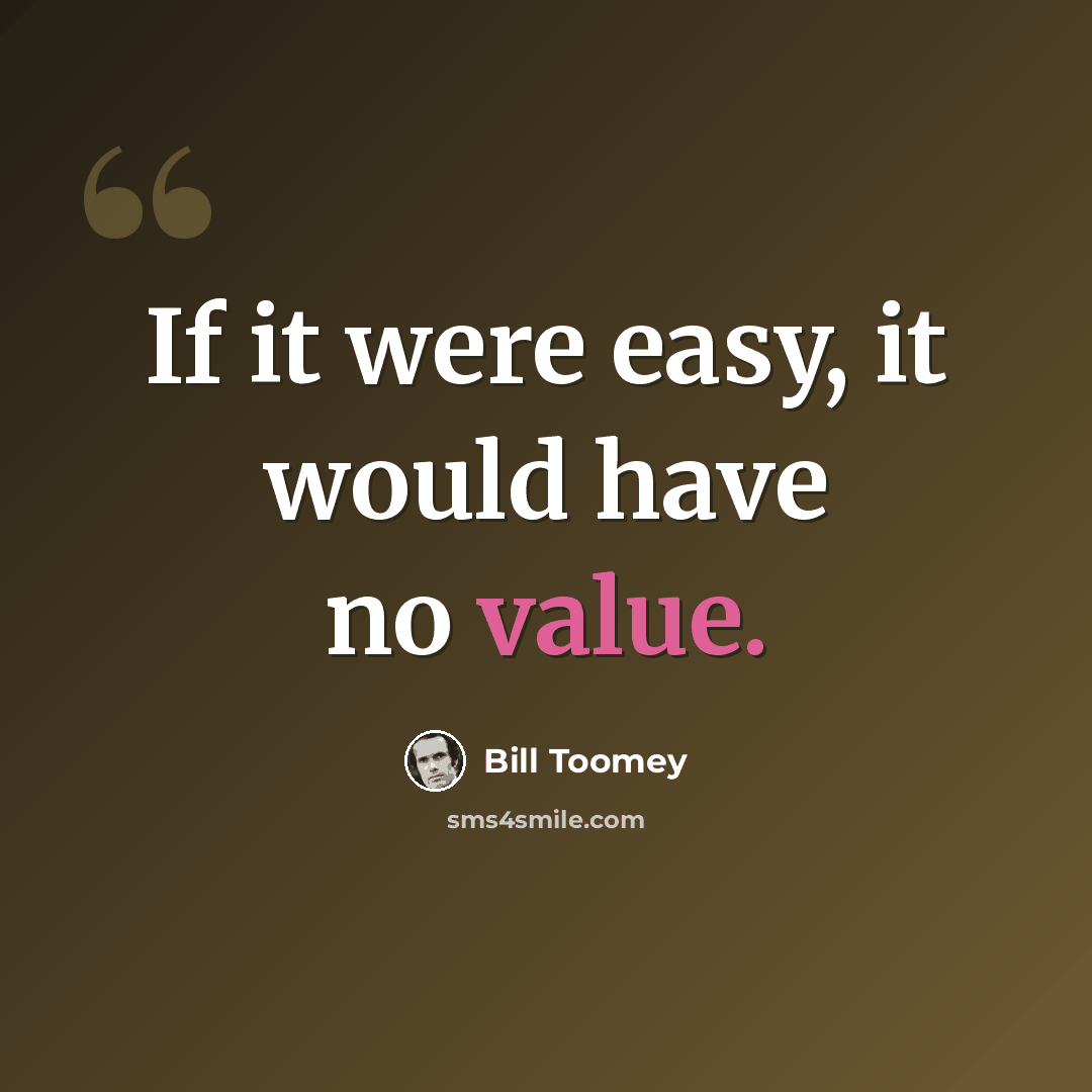 “If it were easy, it would have no value.” quote by Bill Toomey