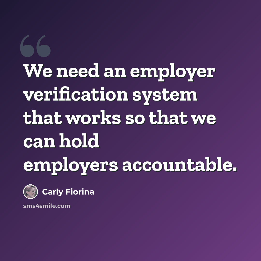 “We need an employer verification system that works so that we can hold employers accountable.” quote by Carly Fiorina