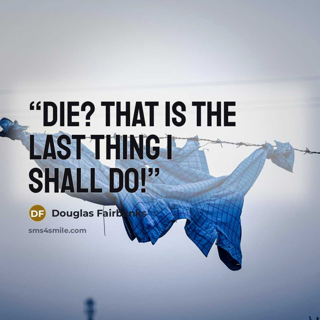 “Die? That is the last thing I shall do!” quote by Douglas Fairbanks