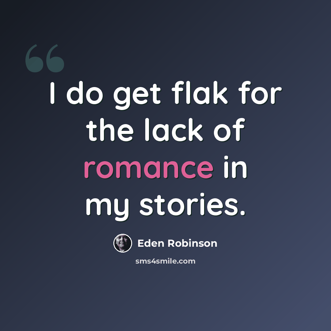 “I do get flak for the lack of romance in my stories.” quote by Eden Robinson