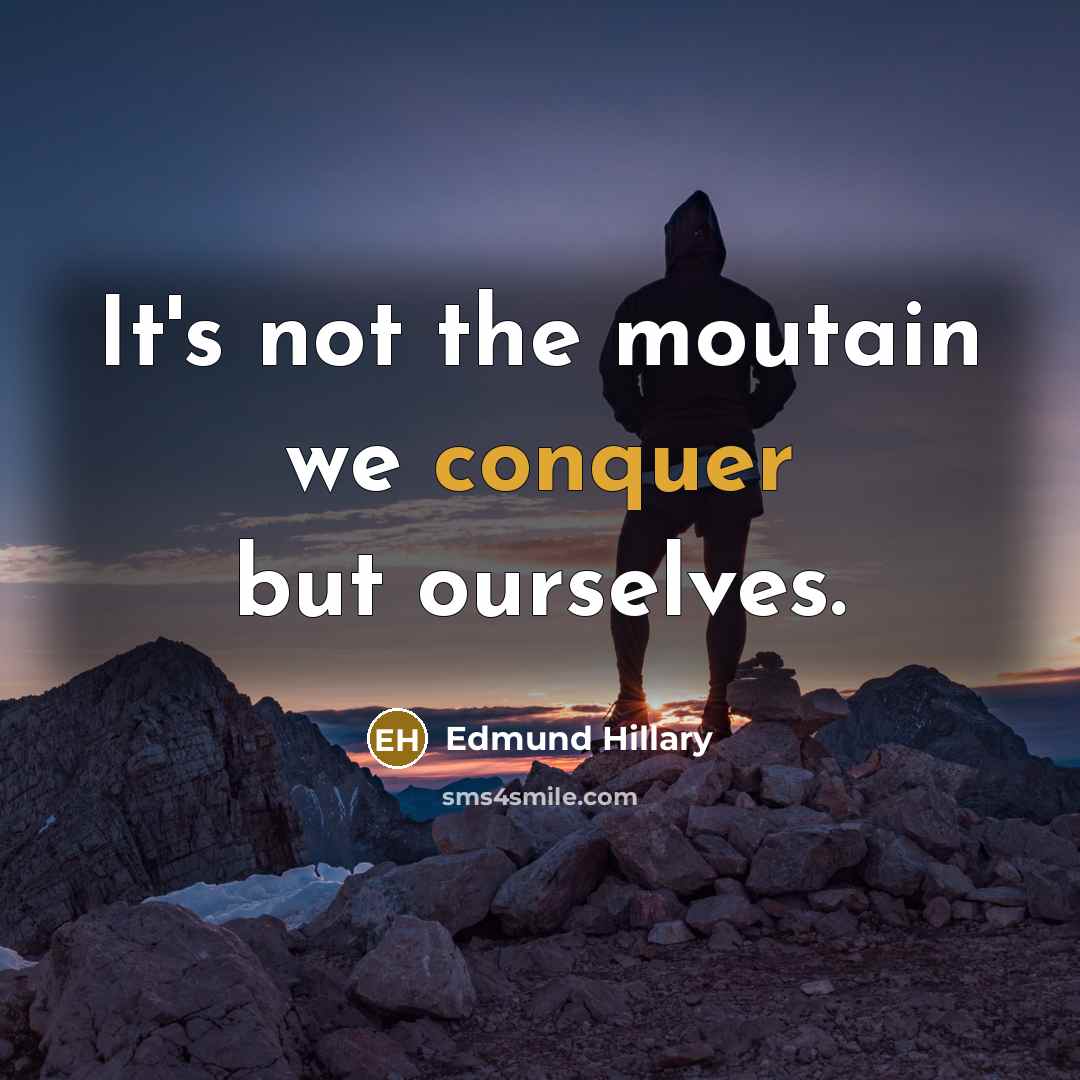 “It's not the moutain we conquer but ourselves.” quote by Edmund Hillary