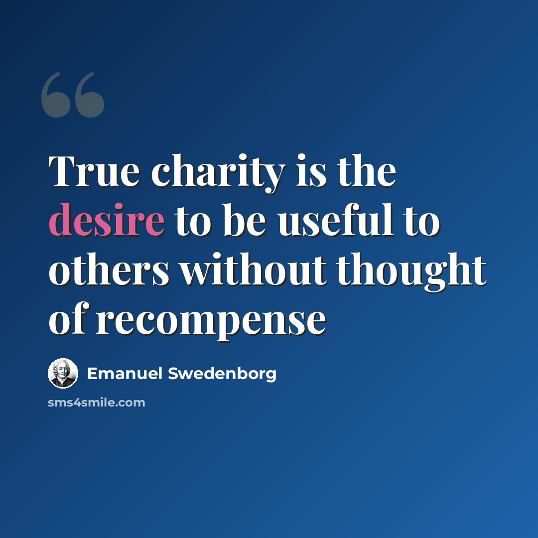 “True charity is the desire to be useful to others without thought of recompense” quote by Emanuel Swedenborg