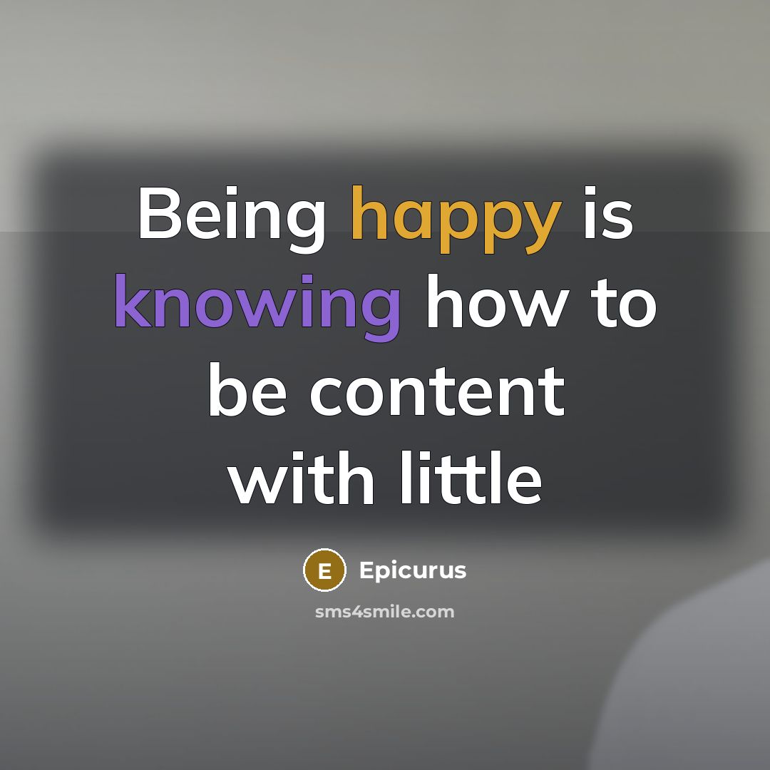 “Being happy is knowing how to be content with little” quote by Epicurus