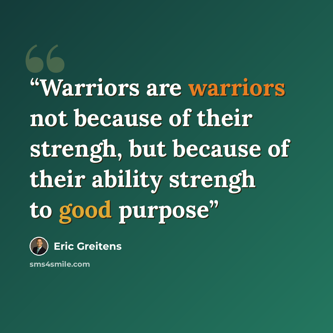 “Warriors are warriors not because of their strengh, but because of their ability strengh to good purpose” quote by Eric Greitens