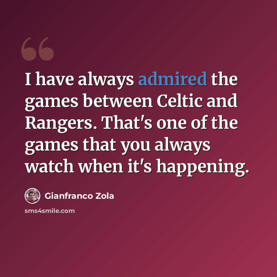“I have always admired the games between Celtic and Rangers. That's one of the games that you always watch when it's happening.” quote by Gianfranco Zola