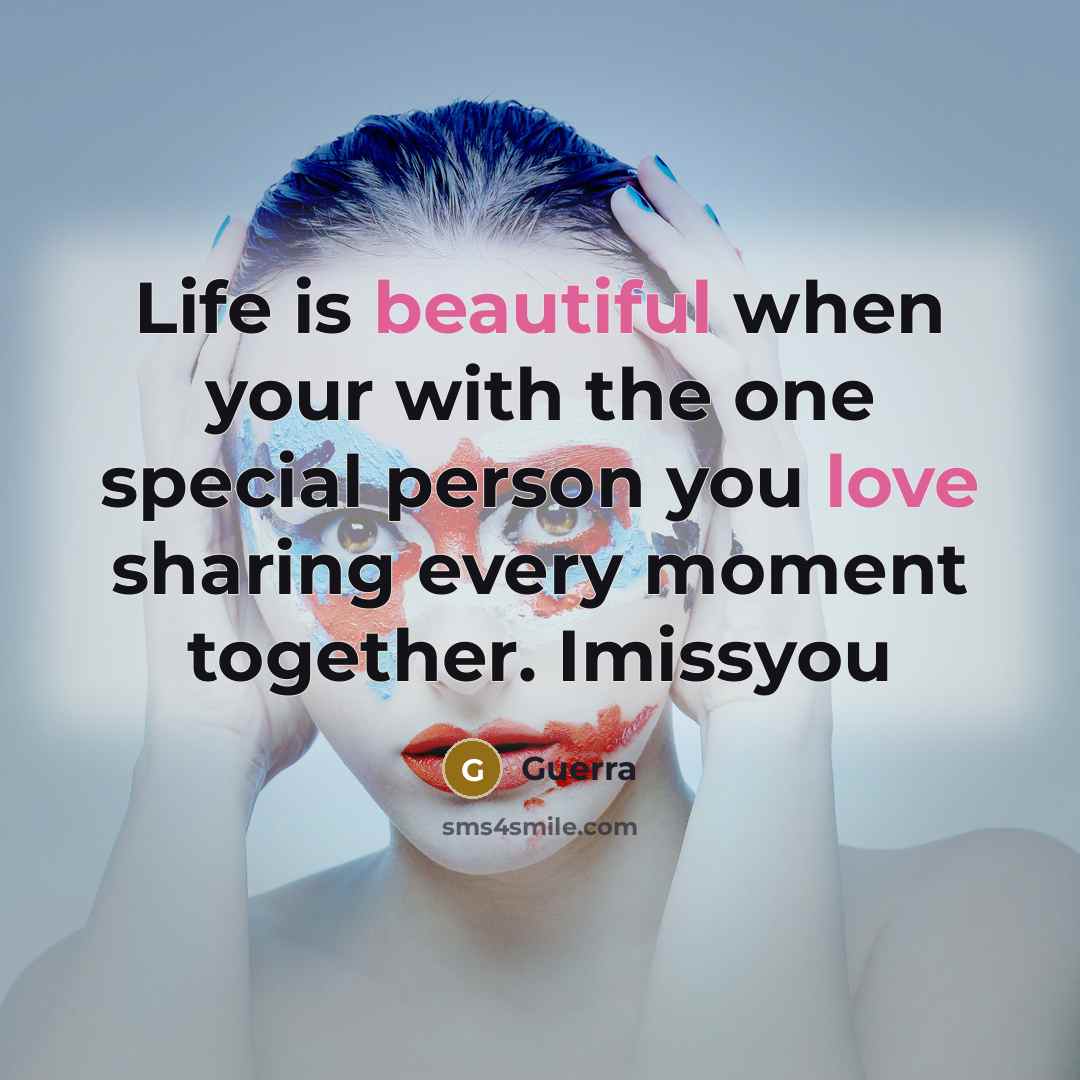 “Life is beautiful when your with the one special person you love sharing every moment together. Imissyou” quote by Guerra