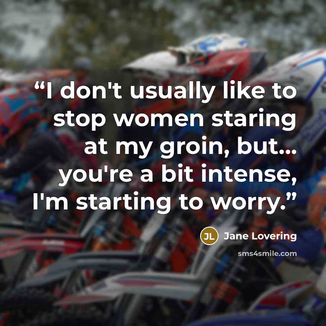 “I don't usually like to stop women staring at my groin, but... you're a bit intense, I'm starting to worry.” quote by Jane Lovering