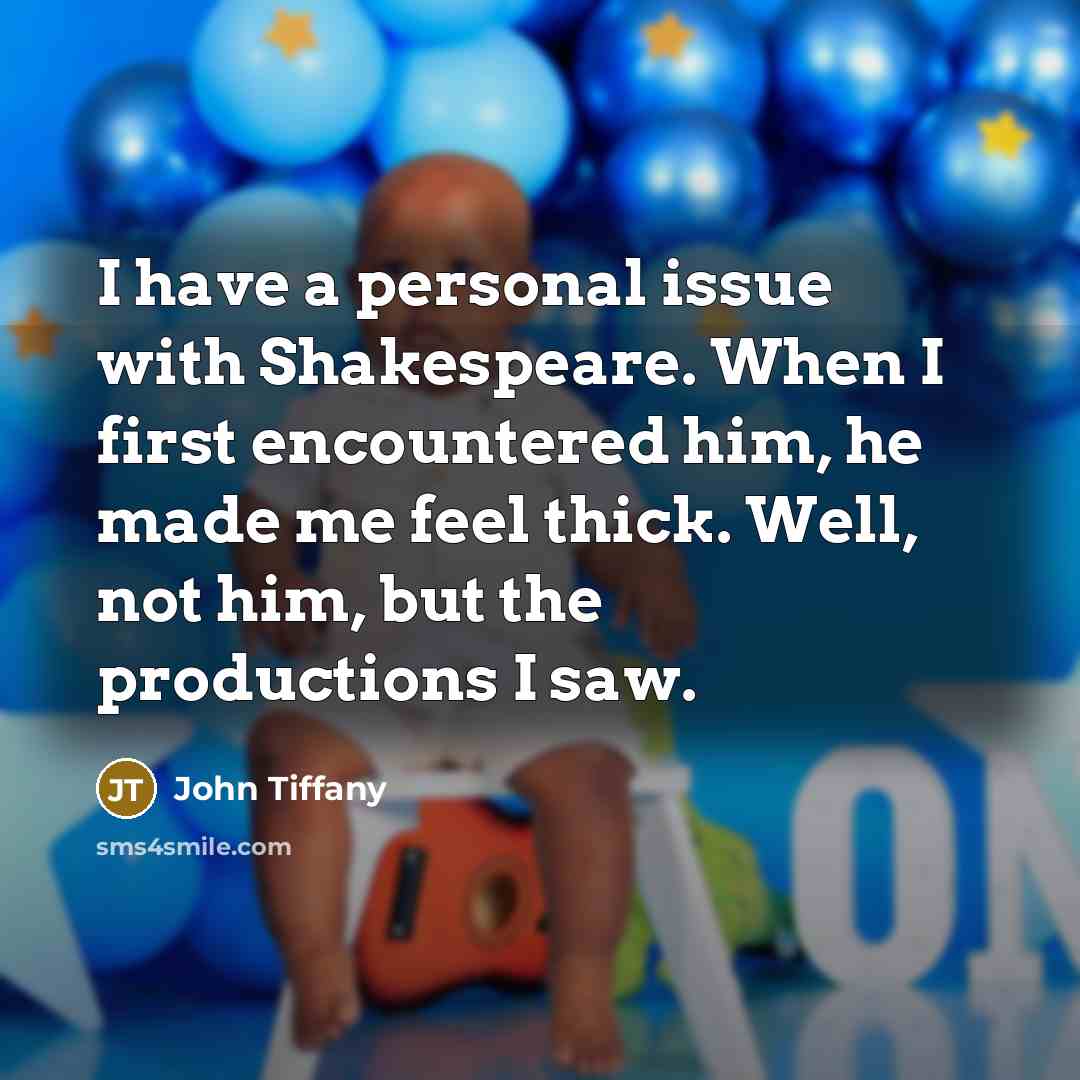 “I have a personal issue with Shakespeare. When I first encountered him, he made me feel thick. Well, not him, but the productions I saw.” quote by John Tiffany