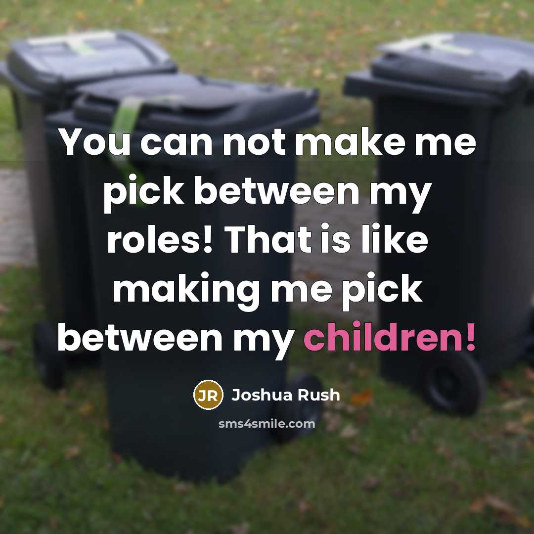 “You can not make me pick between my roles! That is like making me pick between my children!” quote by Joshua Rush