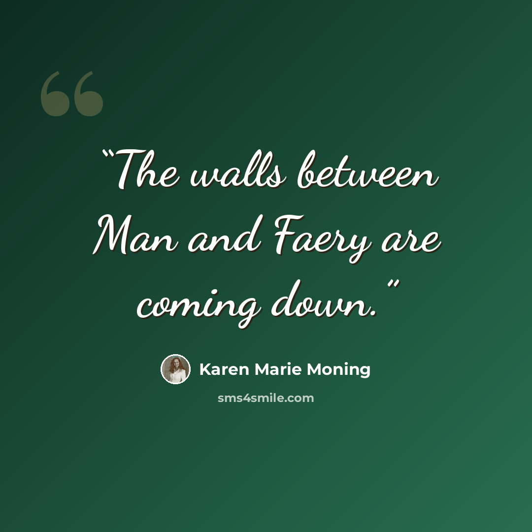 “The walls between Man and Faery are coming down.” quote by Karen Marie Moning