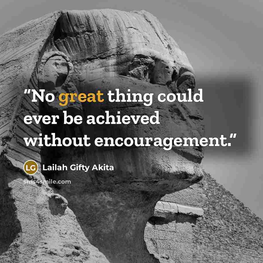 “No great thing could ever be achieved without encouragement.” quote by Lailah Gifty Akita