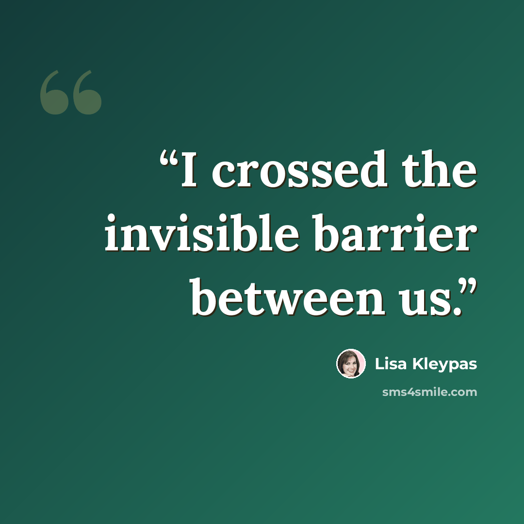 “I crossed the invisible barrier between us.” quote by Lisa Kleypas