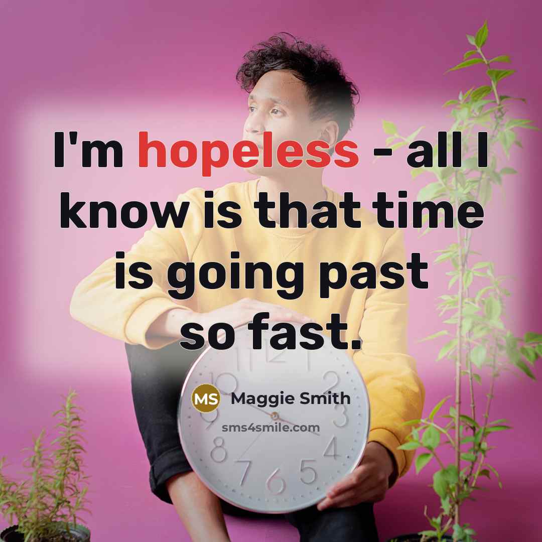 “I'm hopeless - all I know is that time is going past so fast.” quote by Maggie Smith