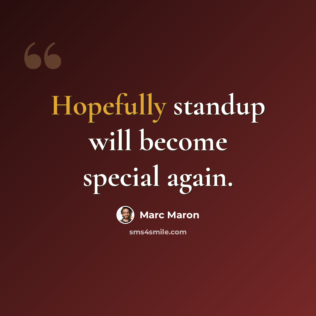“Hopefully standup will become special again.” quote by Marc Maron
