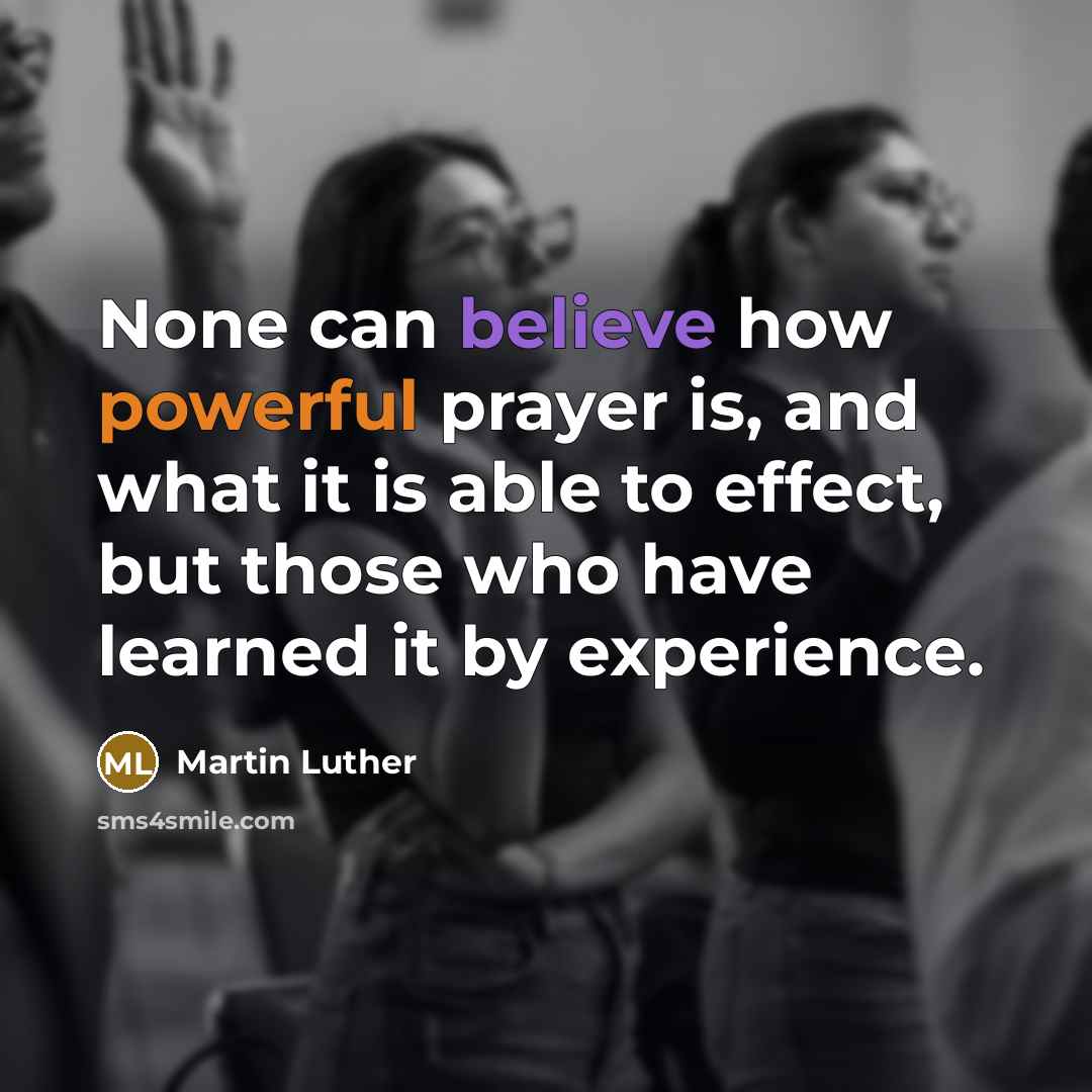 “None can believe how powerful prayer is, and what it is able to effect, but those who have learned it by experience.” quote by Martin Luther