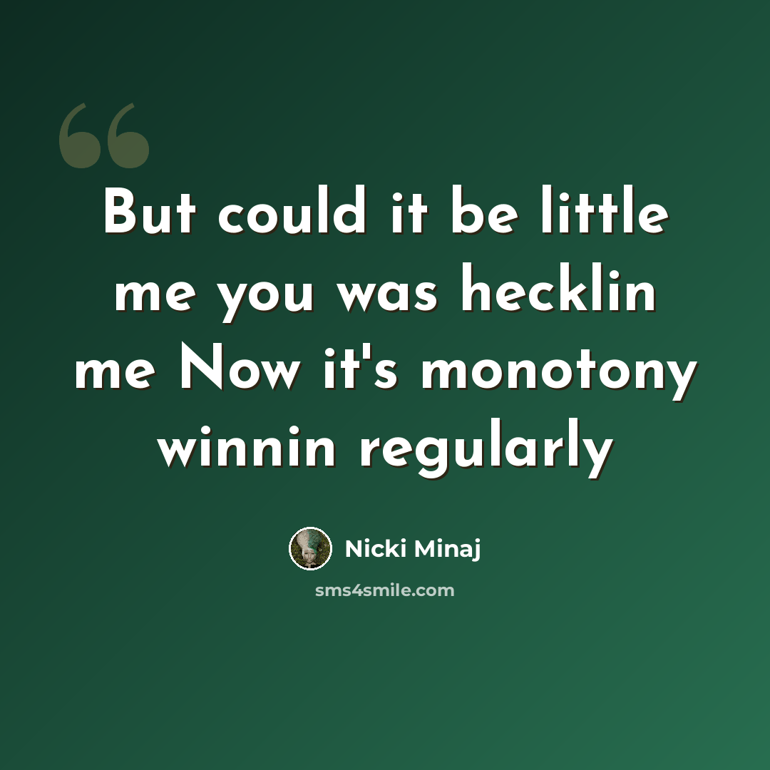 “But could it be little me you was hecklin me Now it's monotony winnin regularly” quote by Nicki Minaj