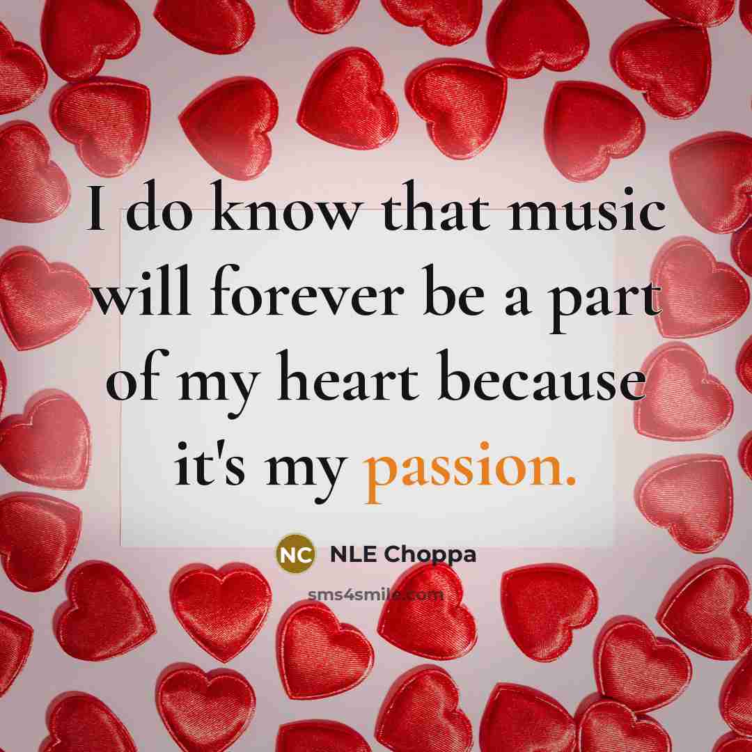 “I do know that music will forever be a part of my heart because it's my passion.” quote by NLE Choppa