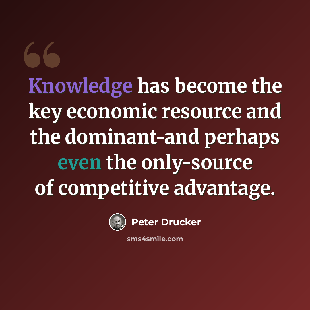 “Knowledge has become the key economic resource and the dominant-and perhaps even the only-source of competitive advantage.” quote by Peter Drucker