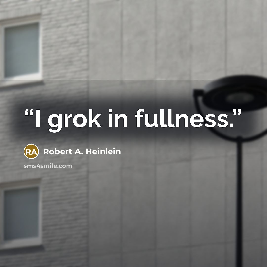 “I grok in fullness.” quote by Robert A. Heinlein