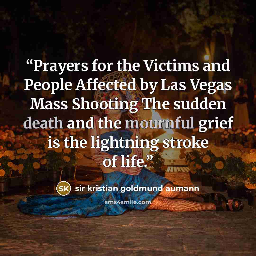“Prayers for the Victims and People Affected by Las Vegas Mass Shooting The sudden death and the mournful grief is the lightning stroke of life.” quote by Sir Kristian Goldmund Aumann
