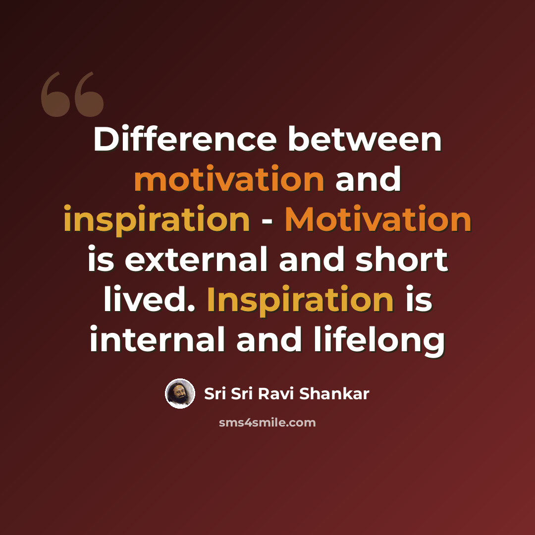 “Difference between motivation and inspiration - Motivation is external and short lived. Inspiration is internal and lifelong” quote by Sri Sri Ravi Shankar
