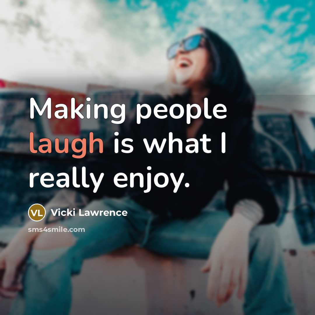 “Making people laugh is what I really enjoy.” quote by Vicki Lawrence