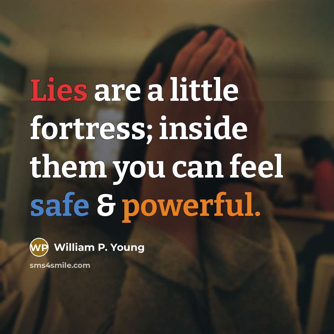 “Lies are a little fortress; inside them you can feel safe & powerful.” quote by William P. Young