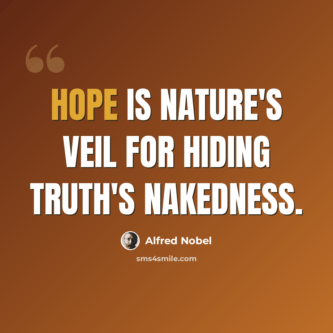 “Hope is nature's veil for hiding truth's nakedness.” quote by Alfred Nobel