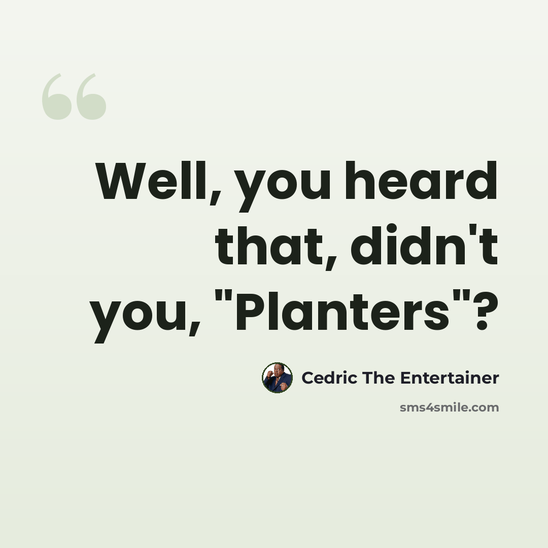 “Well, you heard that, didn't you, "Planters"?” quote by Cedric The Entertainer