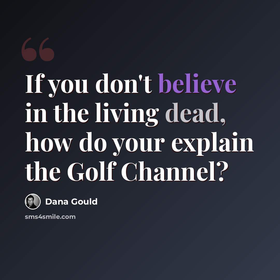 “If you don't believe in the living dead, how do your explain the Golf Channel?” quote by Dana Gould