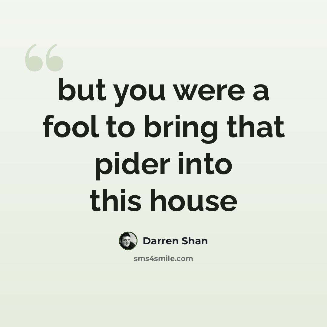 “but you were a fool to bring that pider into this house” quote by Darren Shan