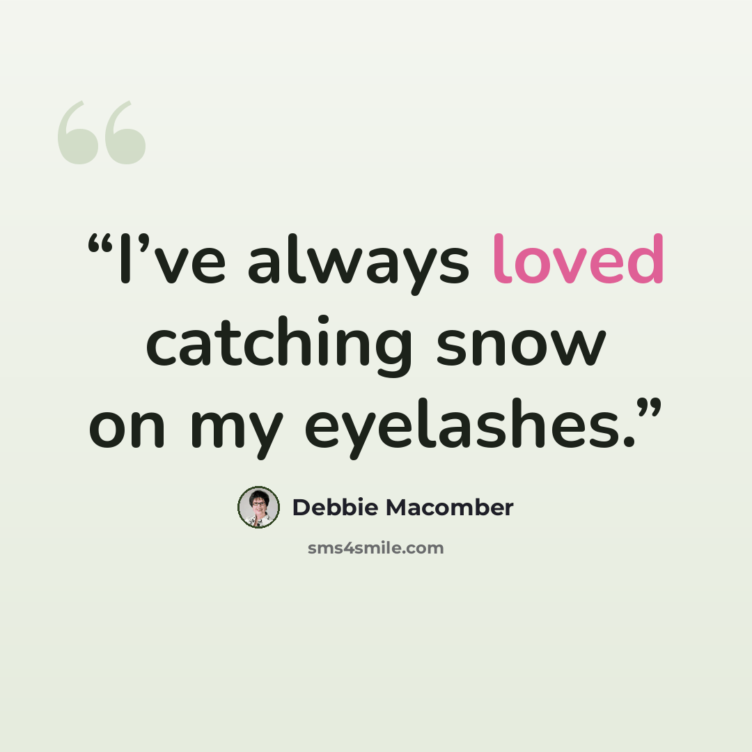 “I’ve always loved catching snow on my eyelashes.” quote by Debbie Macomber