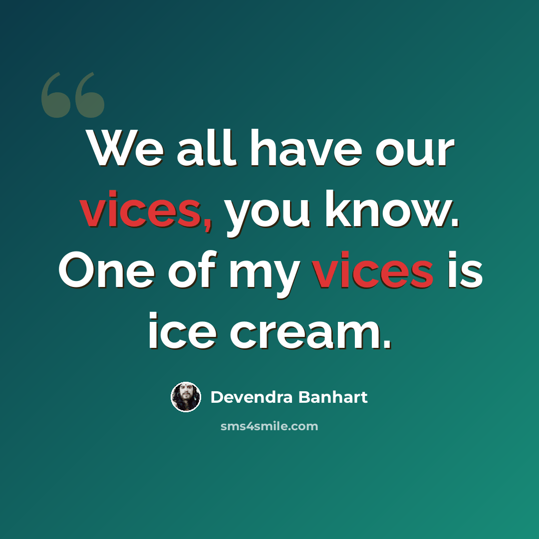 “We all have our vices, you know. One of my vices is ice cream.” quote by Devendra Banhart