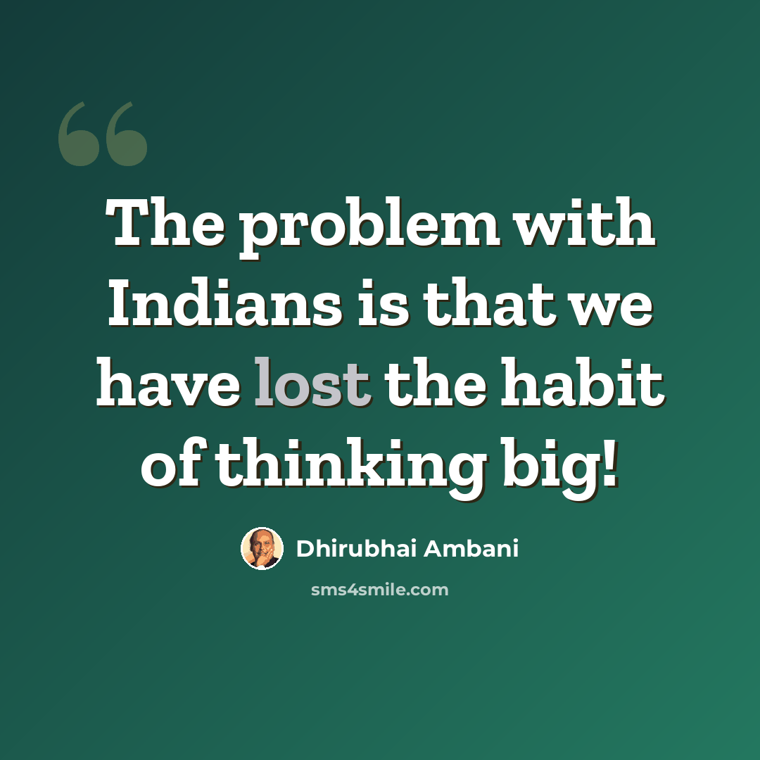 “The problem with Indians is that we have lost the habit of thinking big!” quote by Dhirubhai Ambani