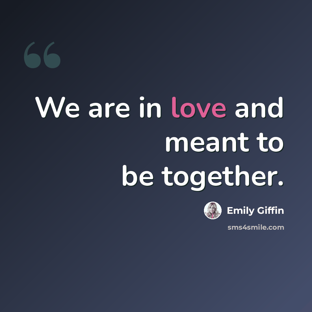 “We are in love and meant to be together.” quote by Emily Giffin