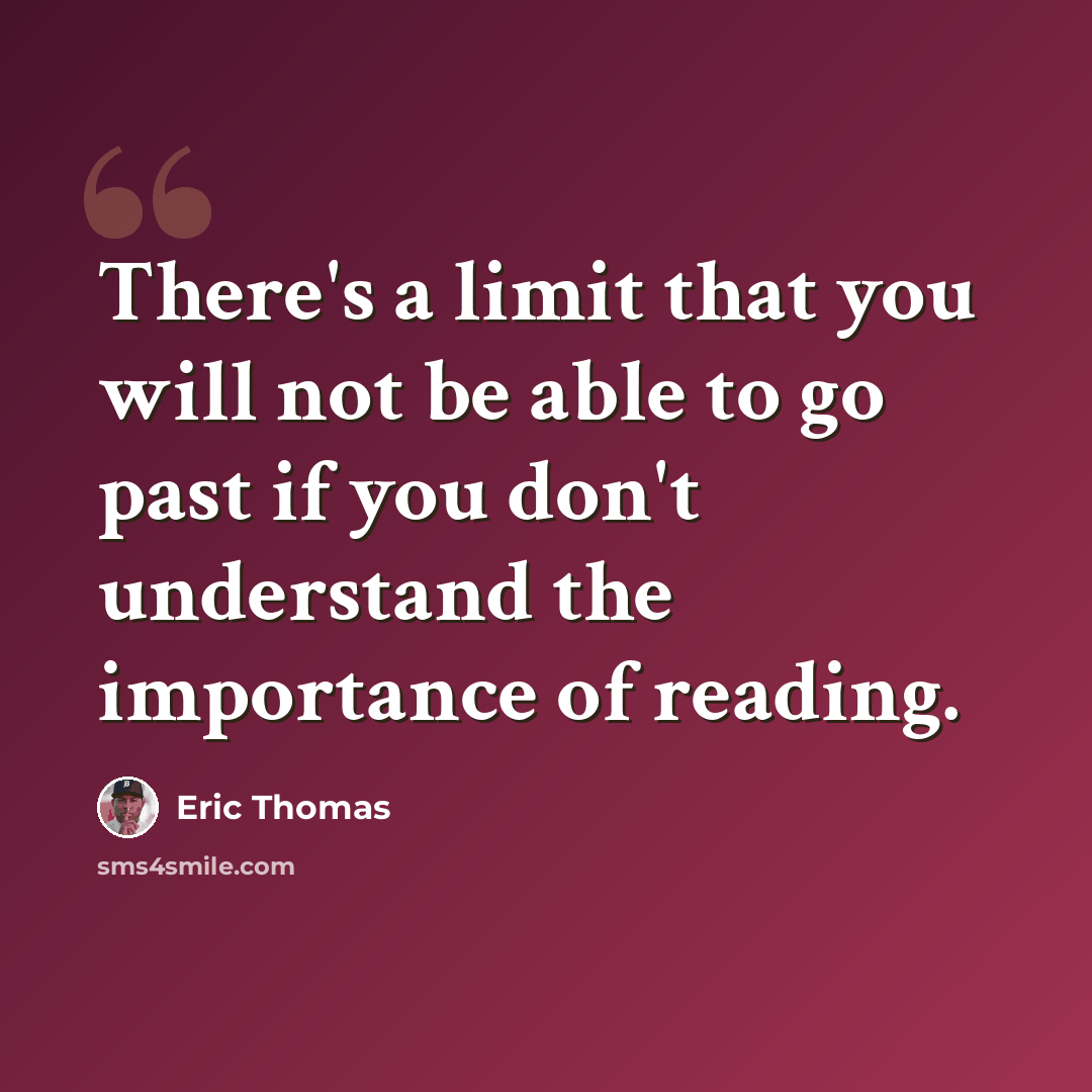 “There's a limit that you will not be able to go past if you don't understand the importance of reading.” quote by Eric Thomas