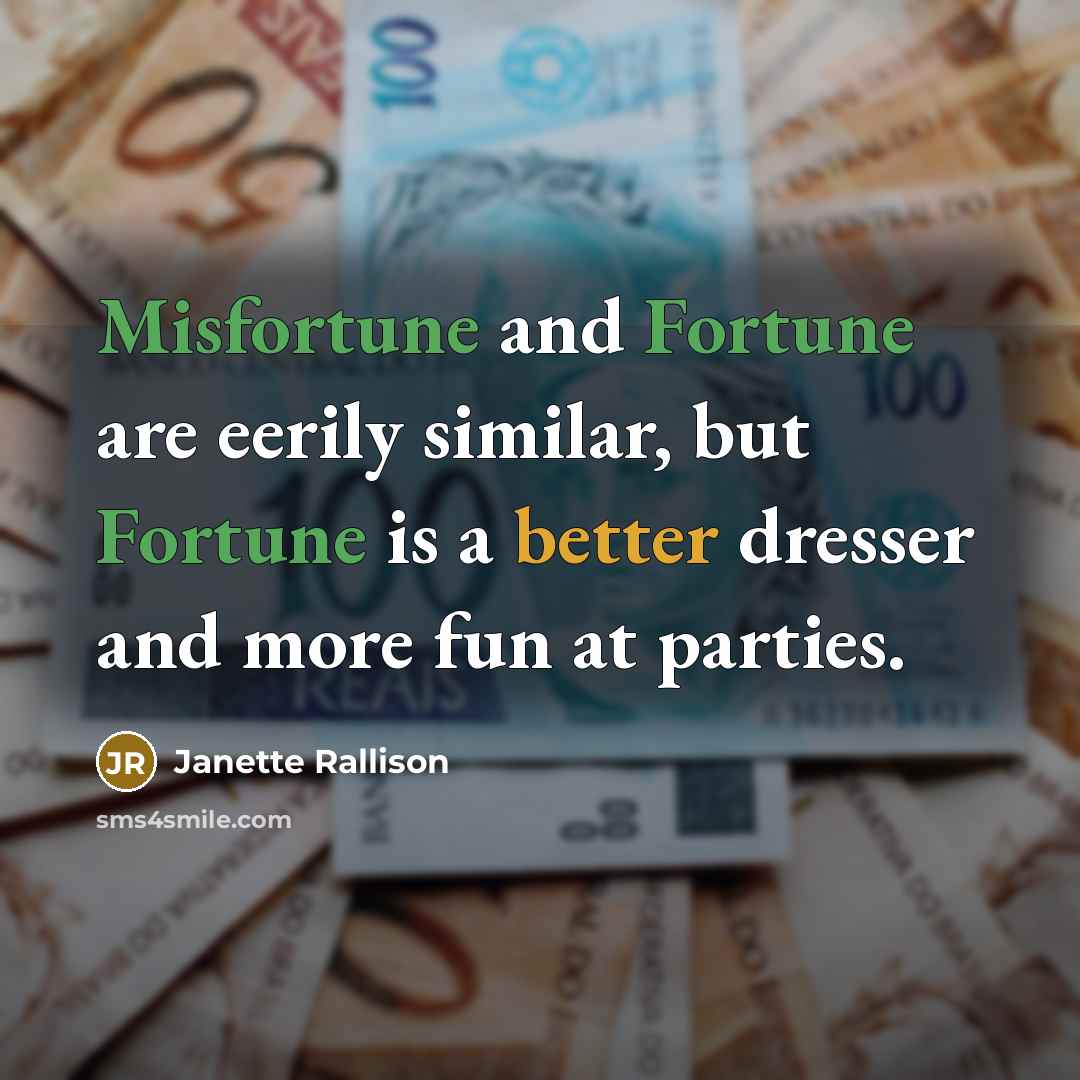 “Misfortune and Fortune are eerily similar, but Fortune is a better dresser and more fun at parties.” quote by Janette Rallison