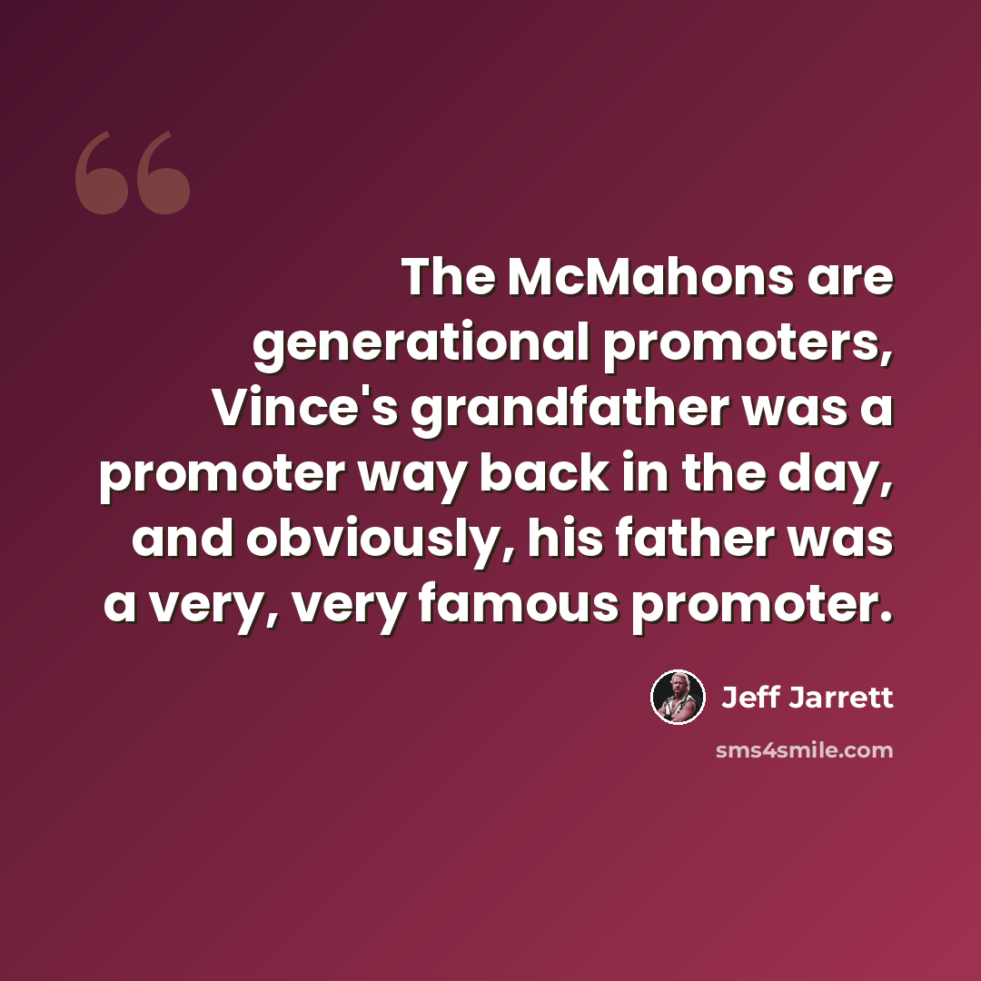 “The McMahons are generational promoters, Vince's grandfather was a promoter way back in the day, and obviously, his father was a very, very famous promoter.” quote by Jeff Jarrett