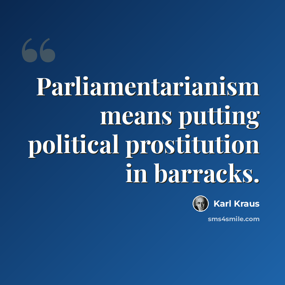 “Parliamentarianism means putting political prostitution in barracks.” quote by Karl Kraus